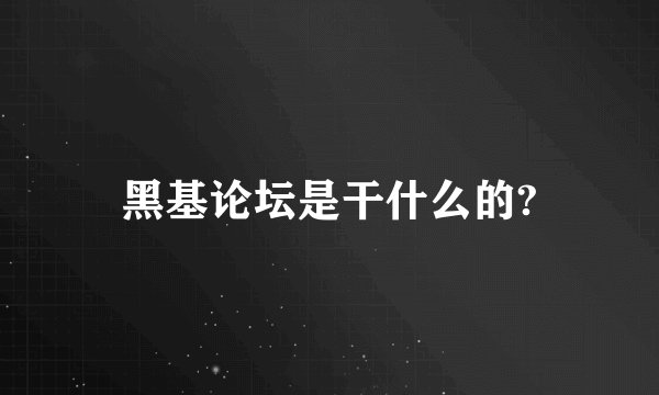 黑基论坛是干什么的?