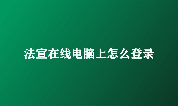 法宣在线电脑上怎么登录