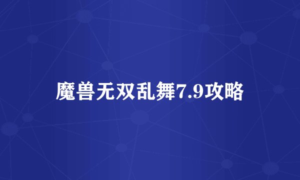 魔兽无双乱舞7.9攻略