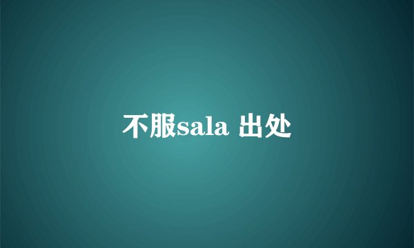 不服sala 出处