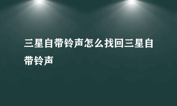 三星自带铃声怎么找回三星自带铃声