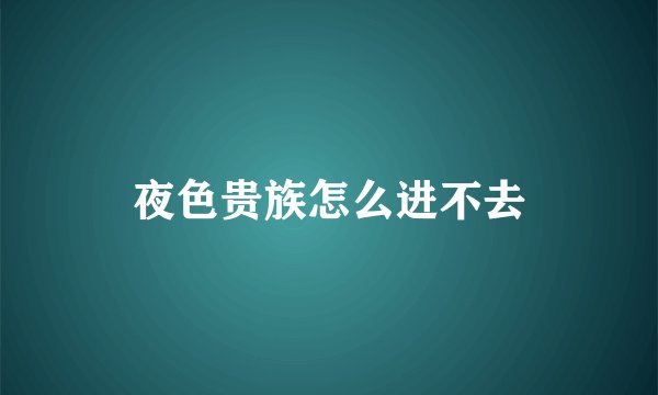 夜色贵族怎么进不去