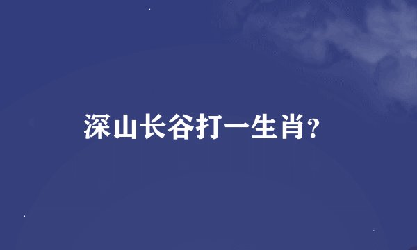 深山长谷打一生肖？