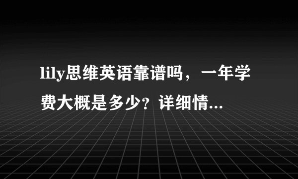 lily思维英语靠谱吗，一年学费大概是多少？详细情况我来说说