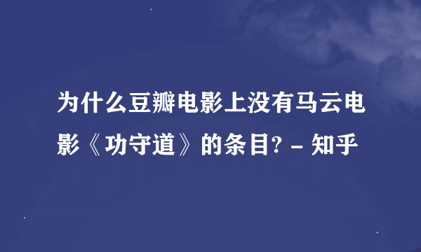 为什么豆瓣电影上没有马云电影《功守道》的条目? - 知乎
