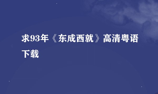 求93年《东成西就》高清粤语下载