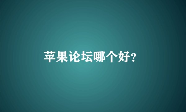 苹果论坛哪个好?