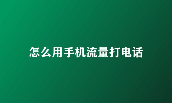 怎么用手机流量打电话