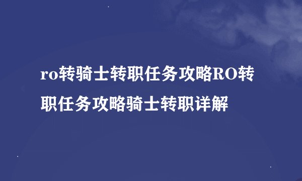 ro转骑士转职任务攻略RO转职任务攻略骑士转职详解