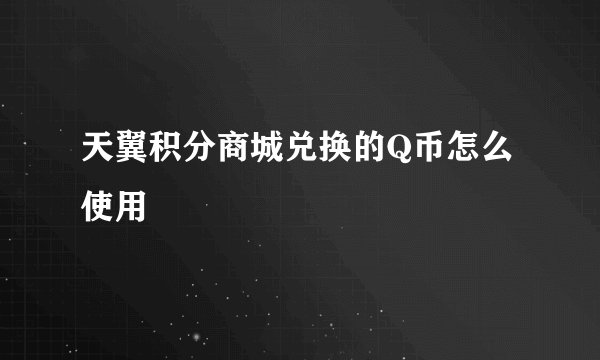 天翼积分商城兑换的Q币怎么使用