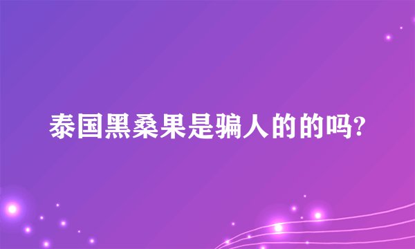 泰国黑桑果是骗人的的吗?