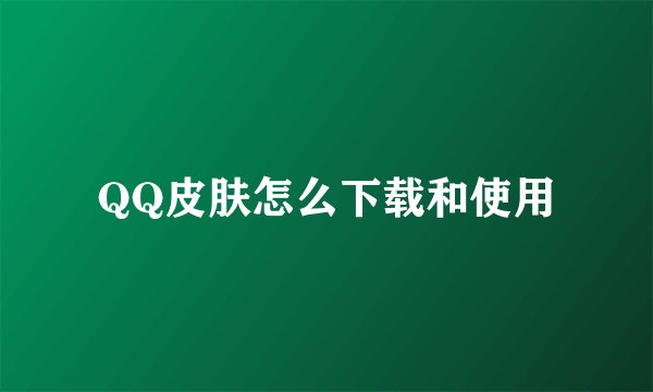 QQ皮肤怎么下载和使用
