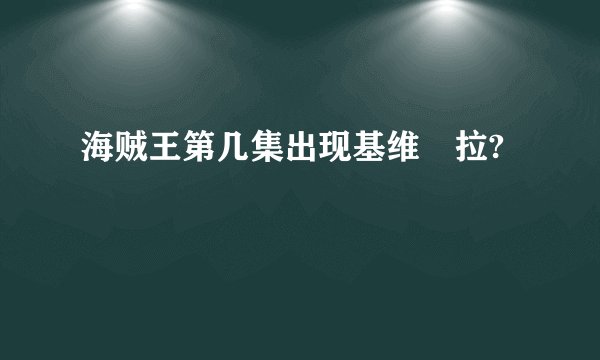 海贼王第几集出现基维媞拉?