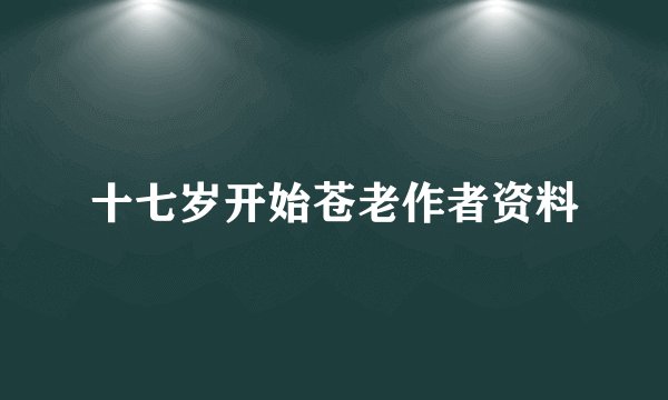十七岁开始苍老作者资料