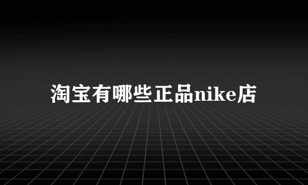 淘宝有哪些正品nike店