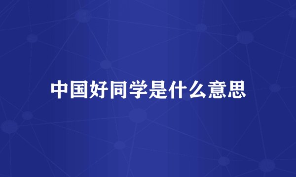 中国好同学是什么意思