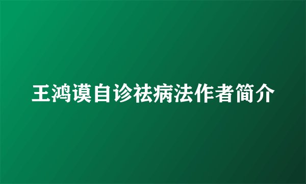 王鸿谟自诊祛病法作者简介