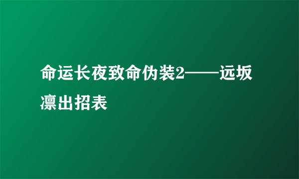 命运长夜致命伪装2——远坂凛出招表