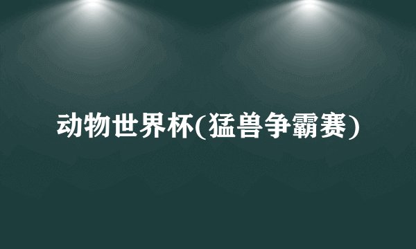 动物世界杯(猛兽争霸赛)