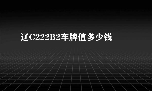 辽C222B2车牌值多少钱