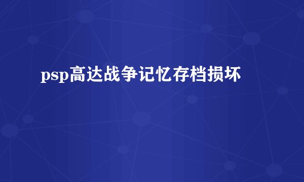 psp高达战争记忆存档损坏
