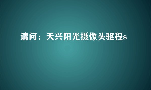 请问:天兴阳光摄像头驱程s