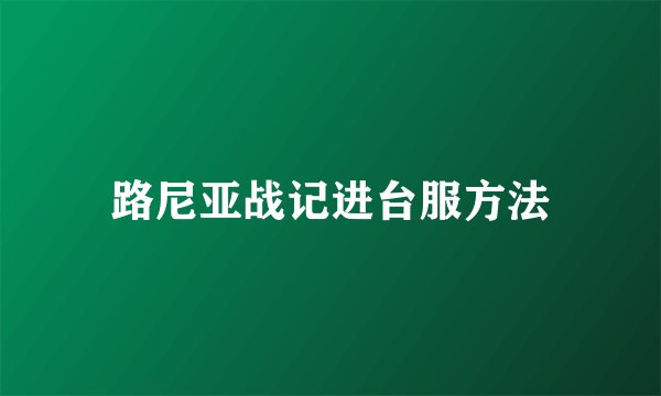 路尼亚战记进台服方法