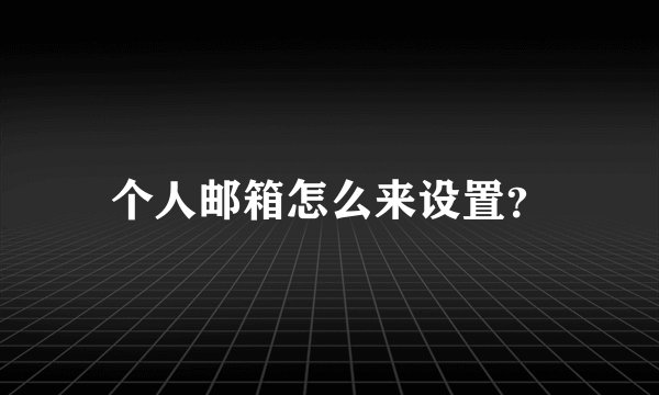 个人邮箱怎么来设置？