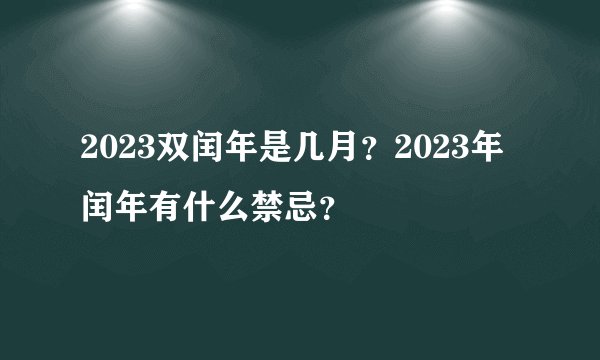 2023双闰年是几月?2023年闰年有什么禁忌?