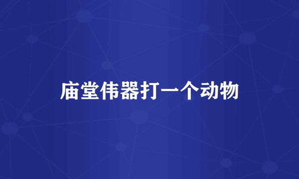 庙堂伟器打一个动物