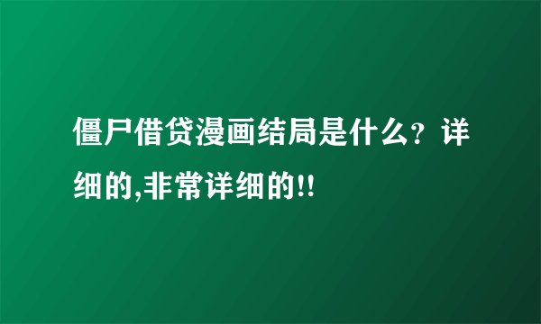 僵尸借贷漫画结局是什么？详细的,非常详细的!!