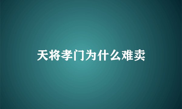 天将孝门为什么难卖