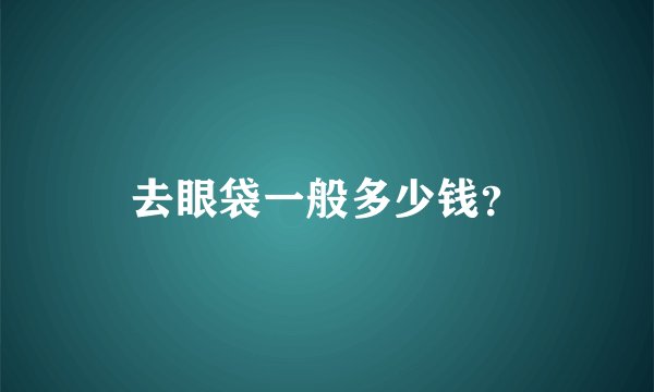 去眼袋一般多少钱?