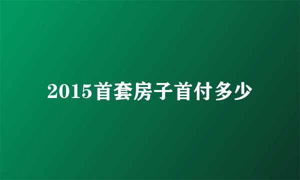 2015首套房子首付多少