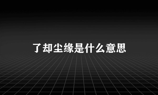 了却尘缘是什么意思