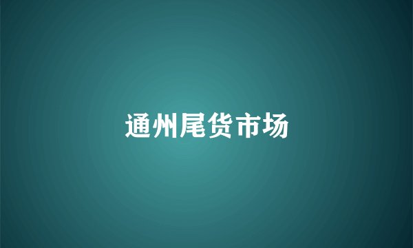通州尾货市场