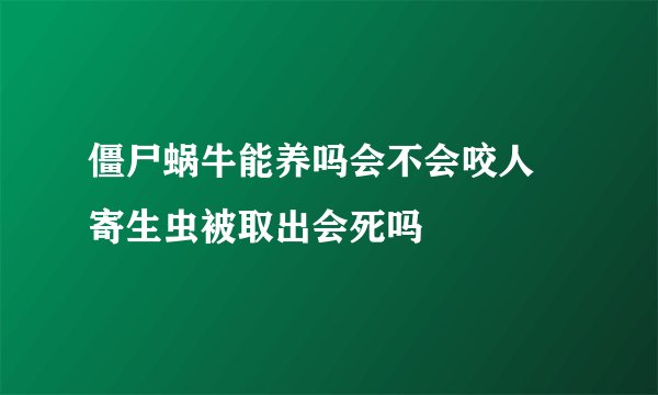 僵尸蜗牛能养吗会不会咬人 寄生虫被取出会死吗