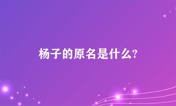 杨子的原名是什么?