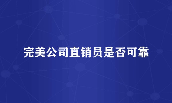 完美公司直销员是否可靠