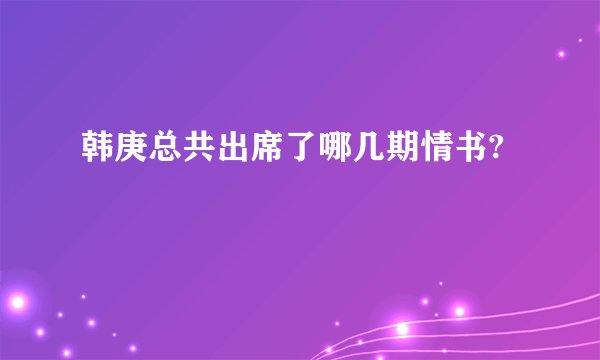 韩庚总共出席了哪几期情书?
