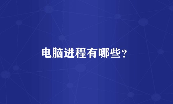 电脑进程有哪些?