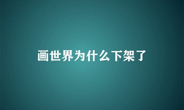 画世界为什么下架了