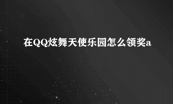 在QQ炫舞天使乐园怎么领奖a