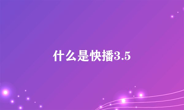 什么是快播3.5