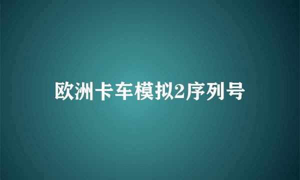 欧洲卡车模拟2序列号