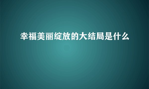 幸福美丽绽放的大结局是什么