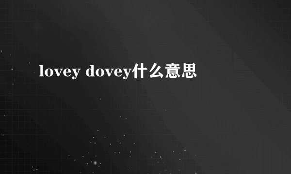 lovey dovey什么意思