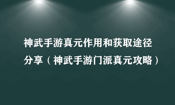 神武手游真元作用和获取途径分享(神武手游门派真元攻略)