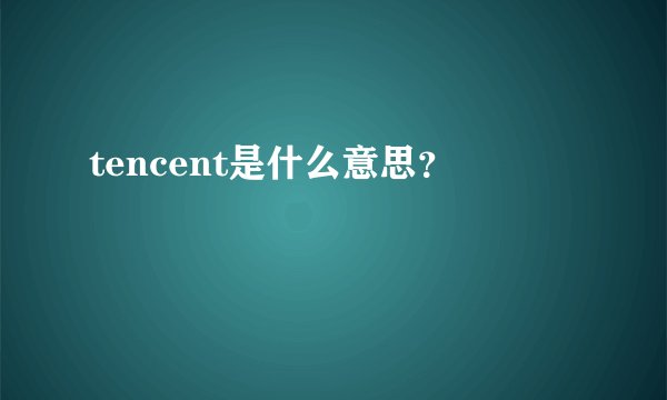 tencent是什么意思？