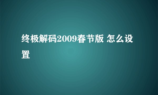 终极解码2009春节版 怎么设置